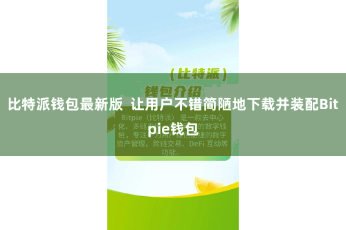比特派钱包最新版 让用户不错简陋地下载并装配Bitpie钱包