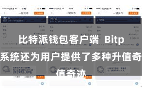 比特派钱包客户端 Bitpie系统还为用户提供了多种升值奇迹