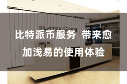 比特派币服务  带来愈加浅易的使用体验