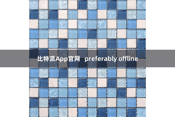 比特派App官网   preferably offline