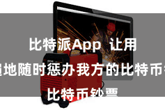 比特派App  让用户遍地随时惩办我方的比特币钞票