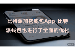 比特派加密钱包App  比特派钱包也进行了全面的优化