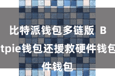 比特派钱包多链版  Bitpie钱包还援救硬件钱包