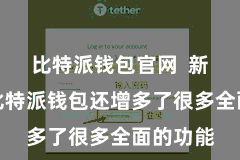 比特派钱包官网  新版块的比特派钱包还增多了很多全面的功能