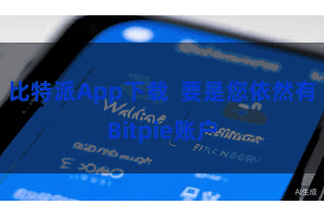 比特派App下载  要是您依然有Bitpie账户