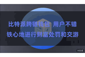 比特派跨链钱包  用户不错铁心地进行财富处罚和交游