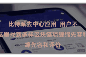 比特派去中心应用  用户不错在这里找到多样区块链项缠绵先容和评价