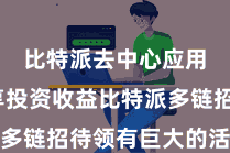 比特派去中心应用  分享投资收益比特派多链招待领有巨大的活跃社区
