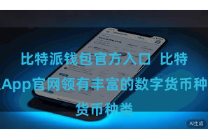 比特派钱包官方入口 比特派App官网领有丰富的数字货币种类